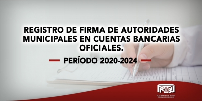 Procedimiento Transitorio para el Registro de Firma de Autoridades Municipales para el período 2020-2024 en Cuentas Bancarias Oficiales.